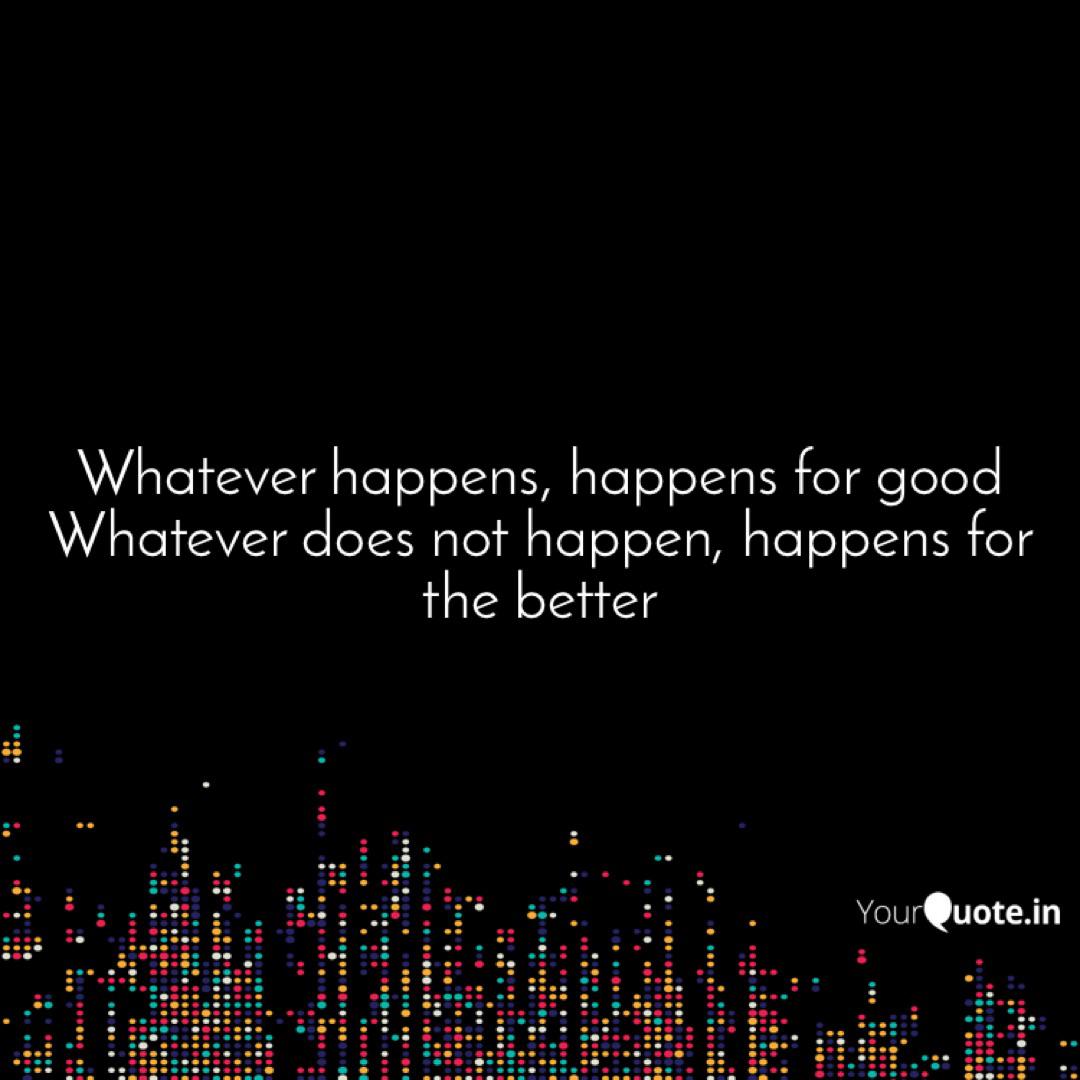 Whatever Happens Happens Quotes Writings By Shubhangi Gupta Yourquote