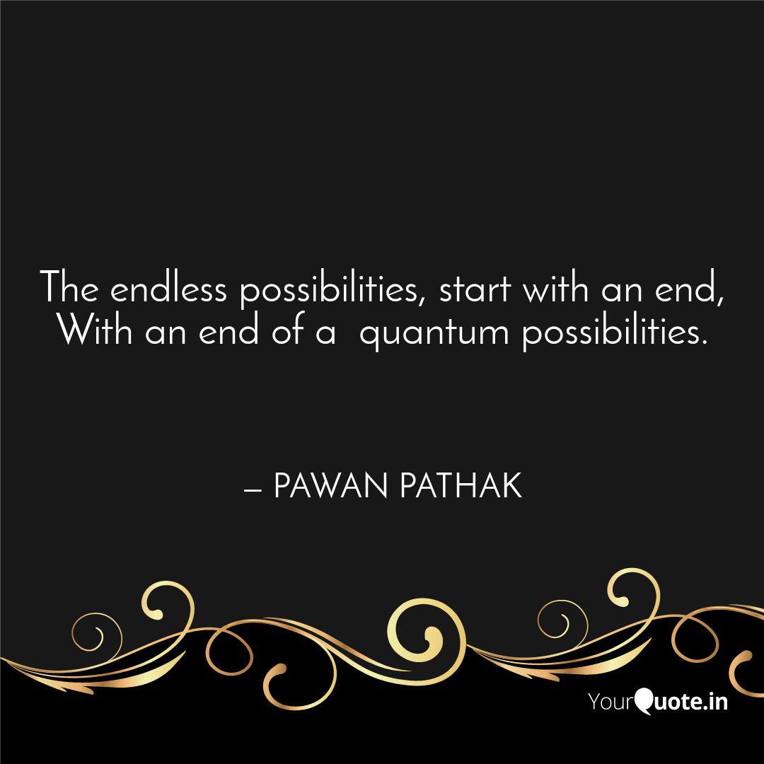 The Endless Possibilities Quotes Writings By Pawan Pathak Yourquote