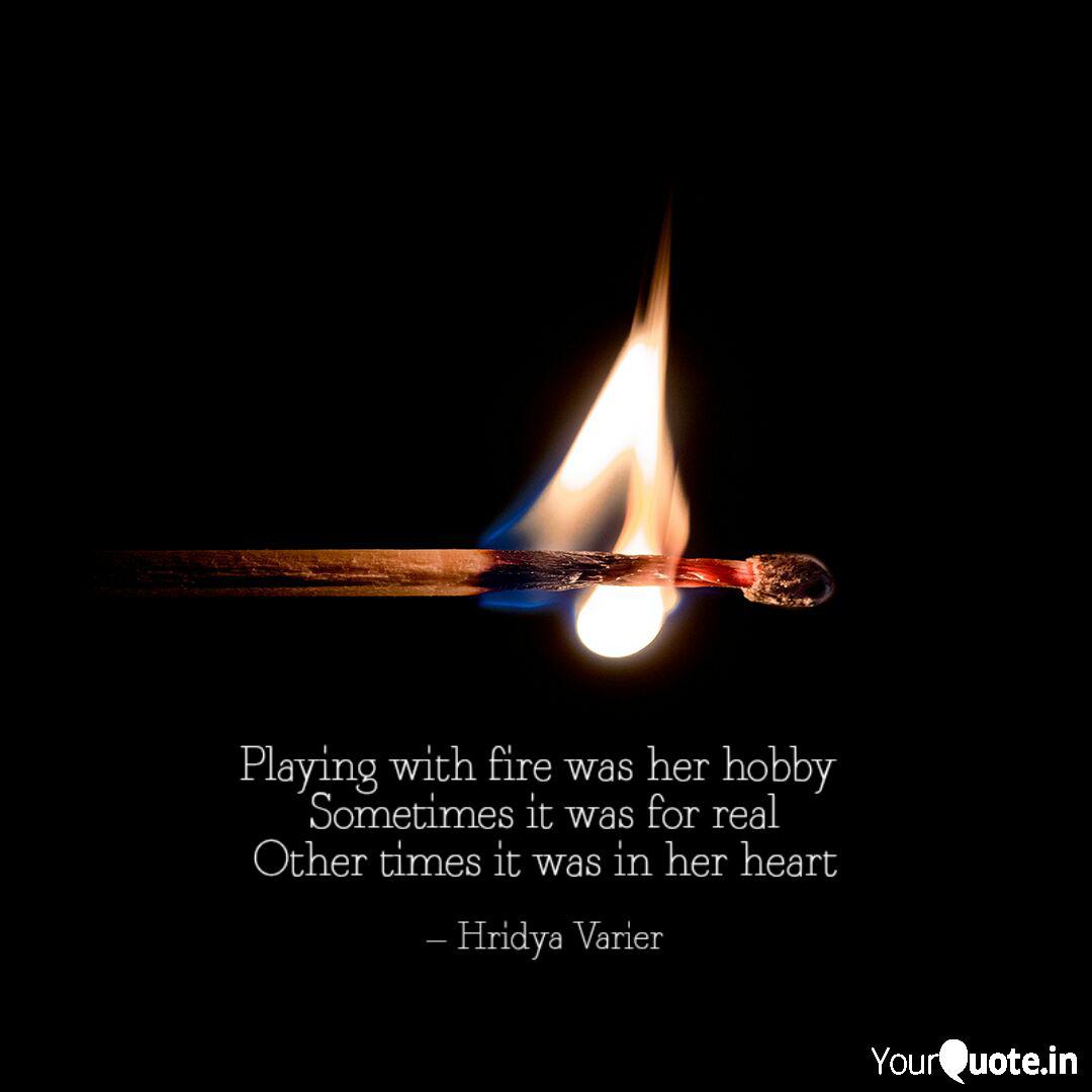 Playing With Fire Was Her Quotes Writings By Hridya Varier Yourquote