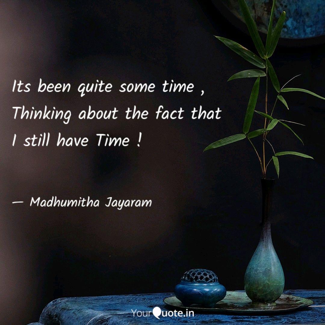 Its Been Quite Some Time Quotes Writings By Madhumitha Jayaram Yourquote