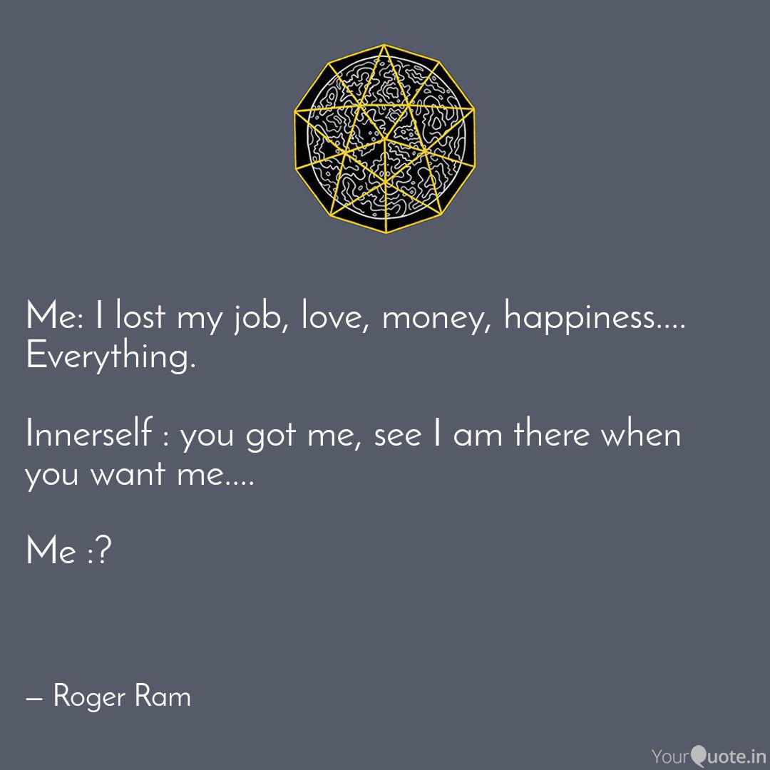 Me I Lost My Job Love Quotes Writings By Roger Ram Yourquote