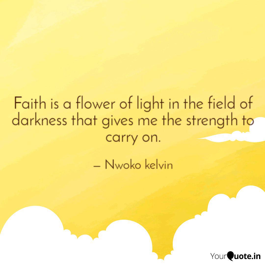 Faith Is A Flower Of Ligh Quotes Writings By Nwoko Kelvin Yourquote