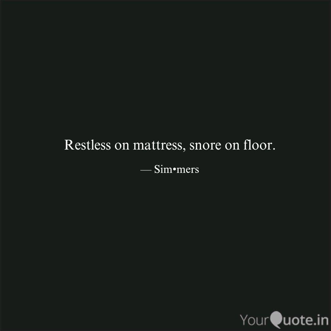 Restless on mattress, sno... Quotes & Writings by Simmi Singh YourQuote