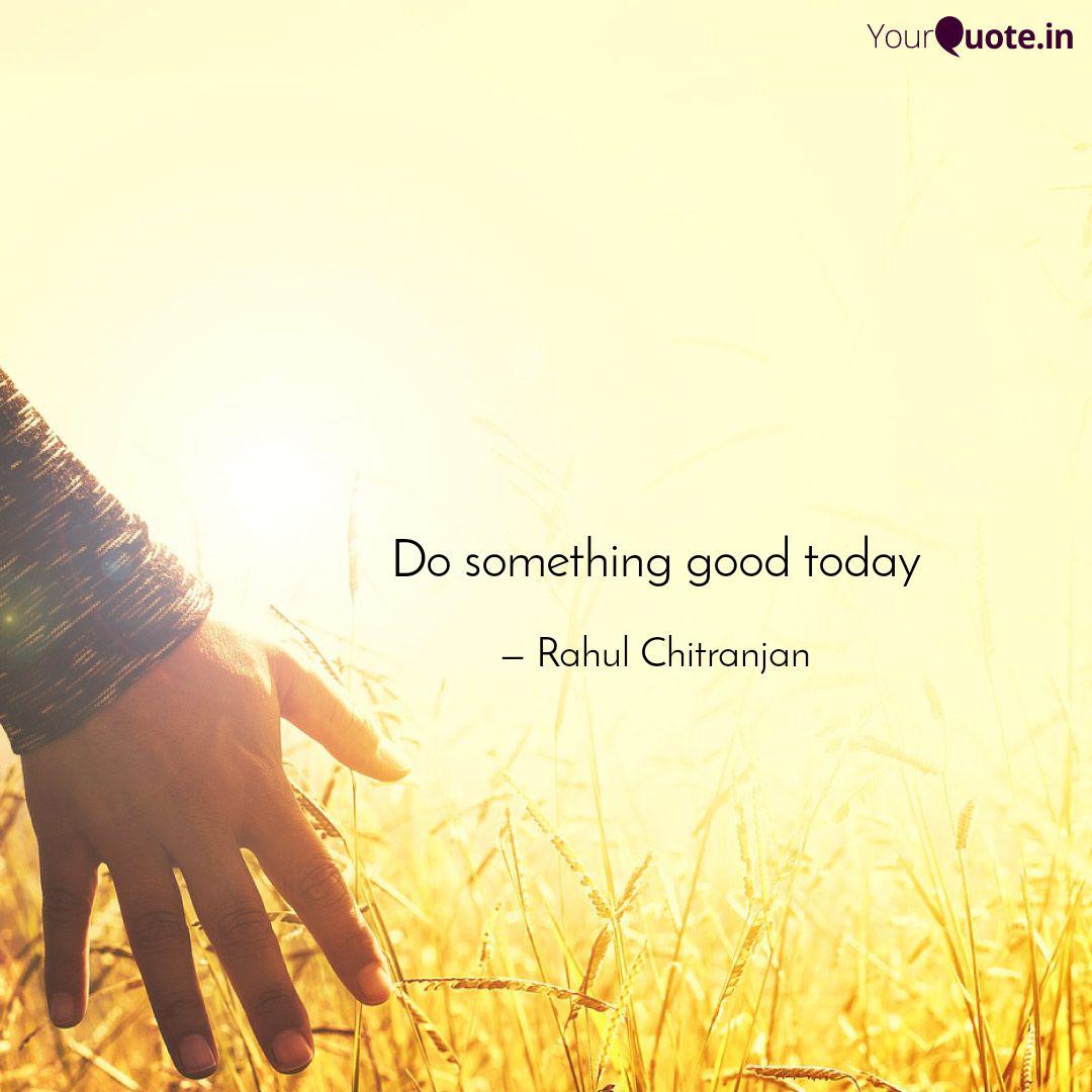 Do something good today Quotes & Writings by Rahul Chitranjan