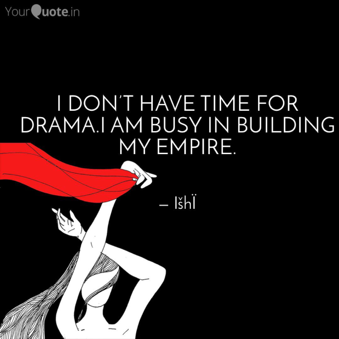 I Don T Have Time For Dra Quotes Writings By Isha Agarwal Yourquote