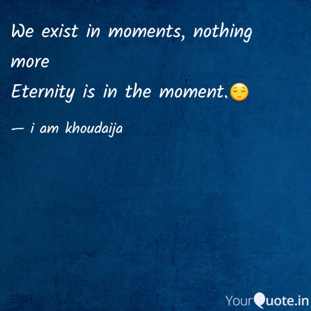 We exist in moments, noth... | Quotes & Writings by i am khoudaija | YourQuote We exist in moments, noth... | Quotes & Writings by i am khoudaija | YourQuote