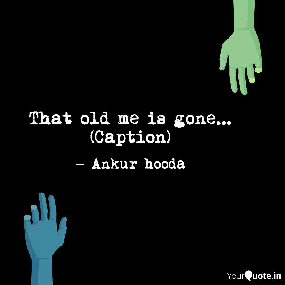 That Old Me Is Gone C Quotes Writings By Ankur Hooda Yourquote