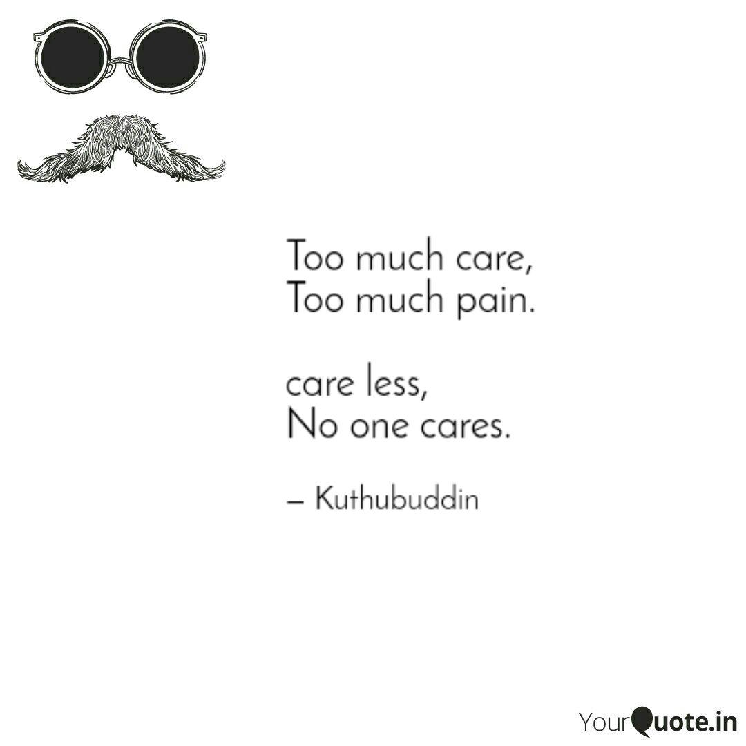 Too Much Care Too Much P Quotes Writings By Kuthubuddin Yourquote