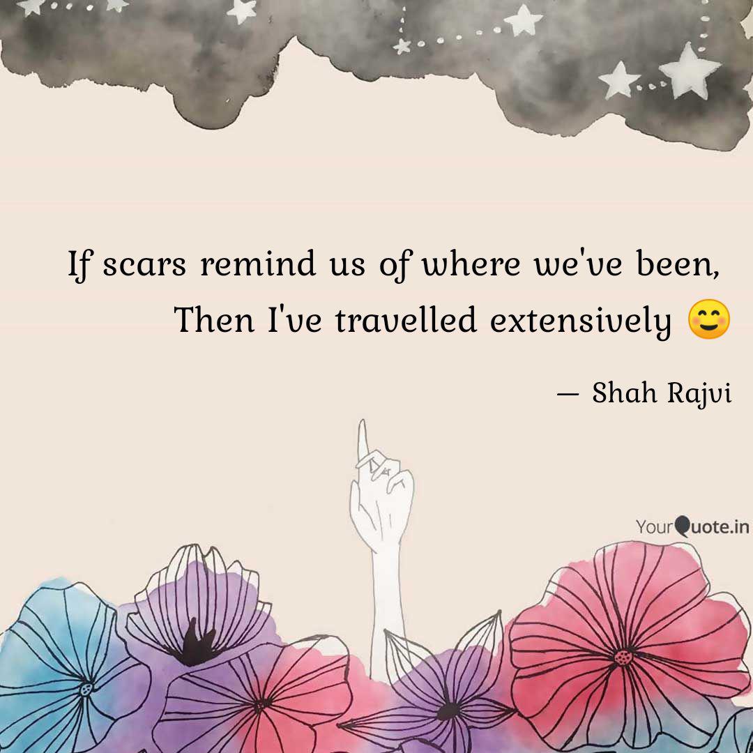 If Scars Remind Us Of Whe Quotes Writings By Shah Rajvi Yourquote