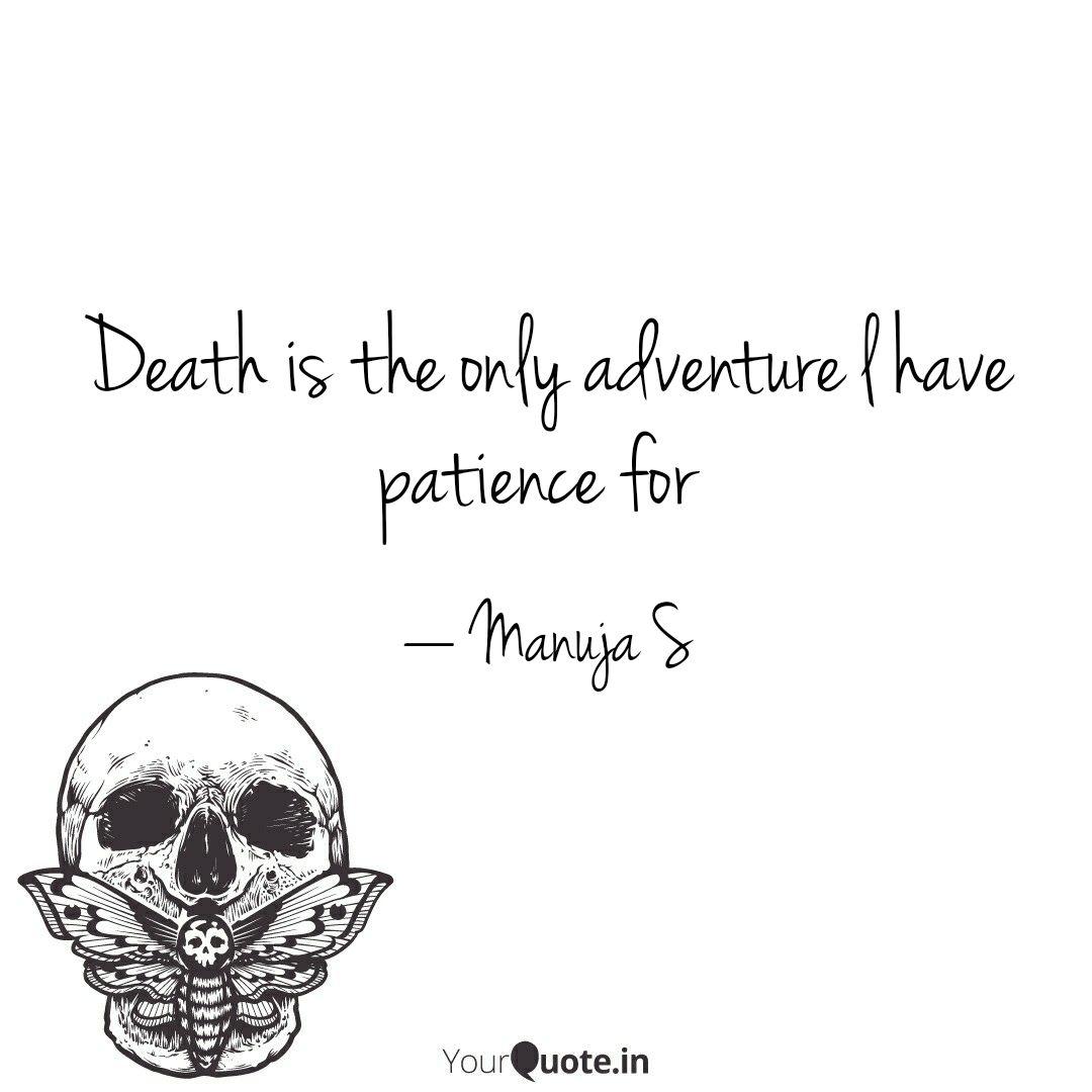 Death Is The Only Adventu Quotes Writings By Manuja S Yourquote