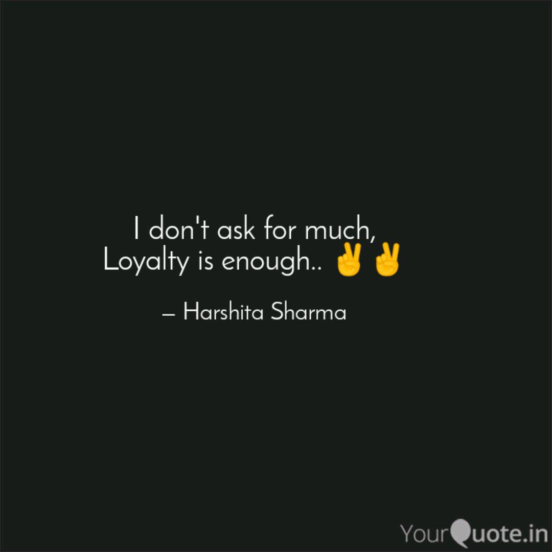 I Don T Ask For Much Loy Quotes Writings By Harshita Sharma Yourquote