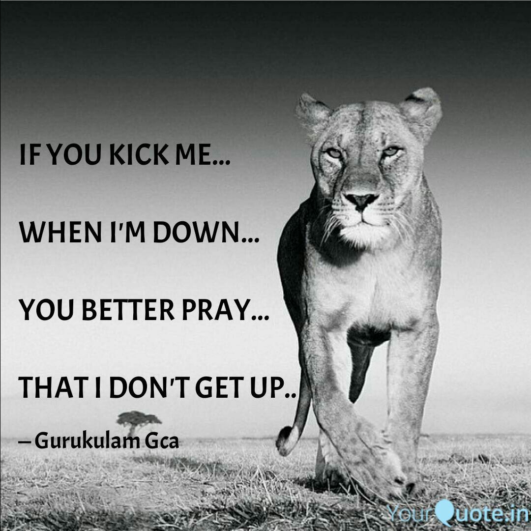 If You Kick Me... When I... | Quotes & Writings By Gurukulam Gca | Yourquote