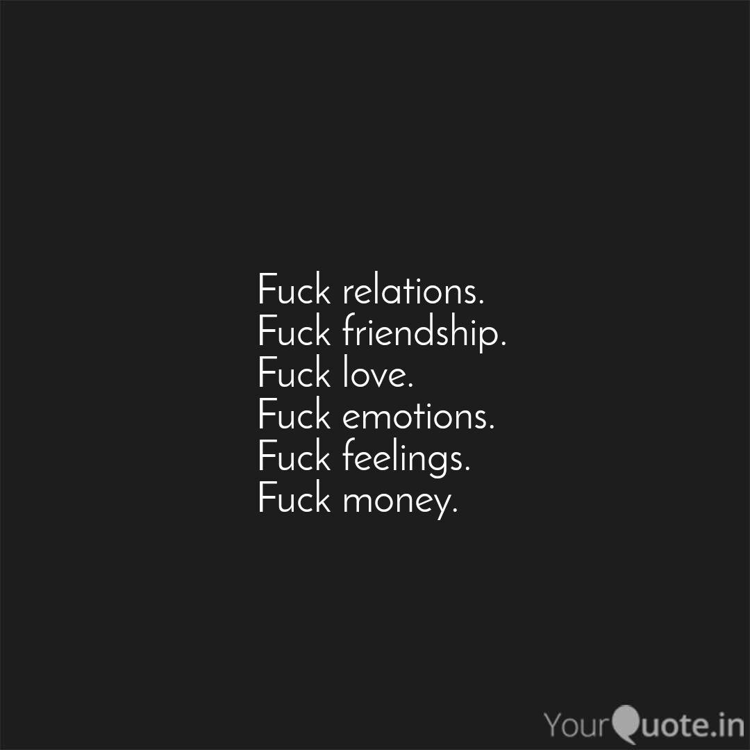 Fuck relations. Fuck frie... | Quotes & Writings by Vinay kumar | YourQuote