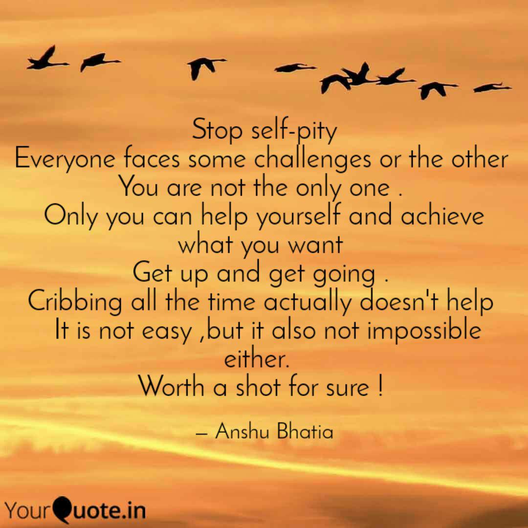 Stop Self Pity Everyone F Quotes Writings By Anshu Bhatia Yourquote