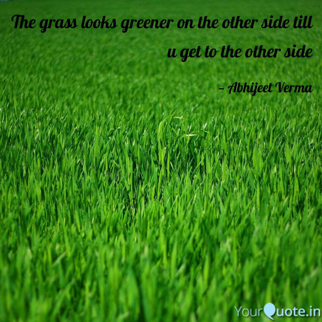 The Grass Looks Greener O Quotes Writings By Abhijeet Verma Yourquote