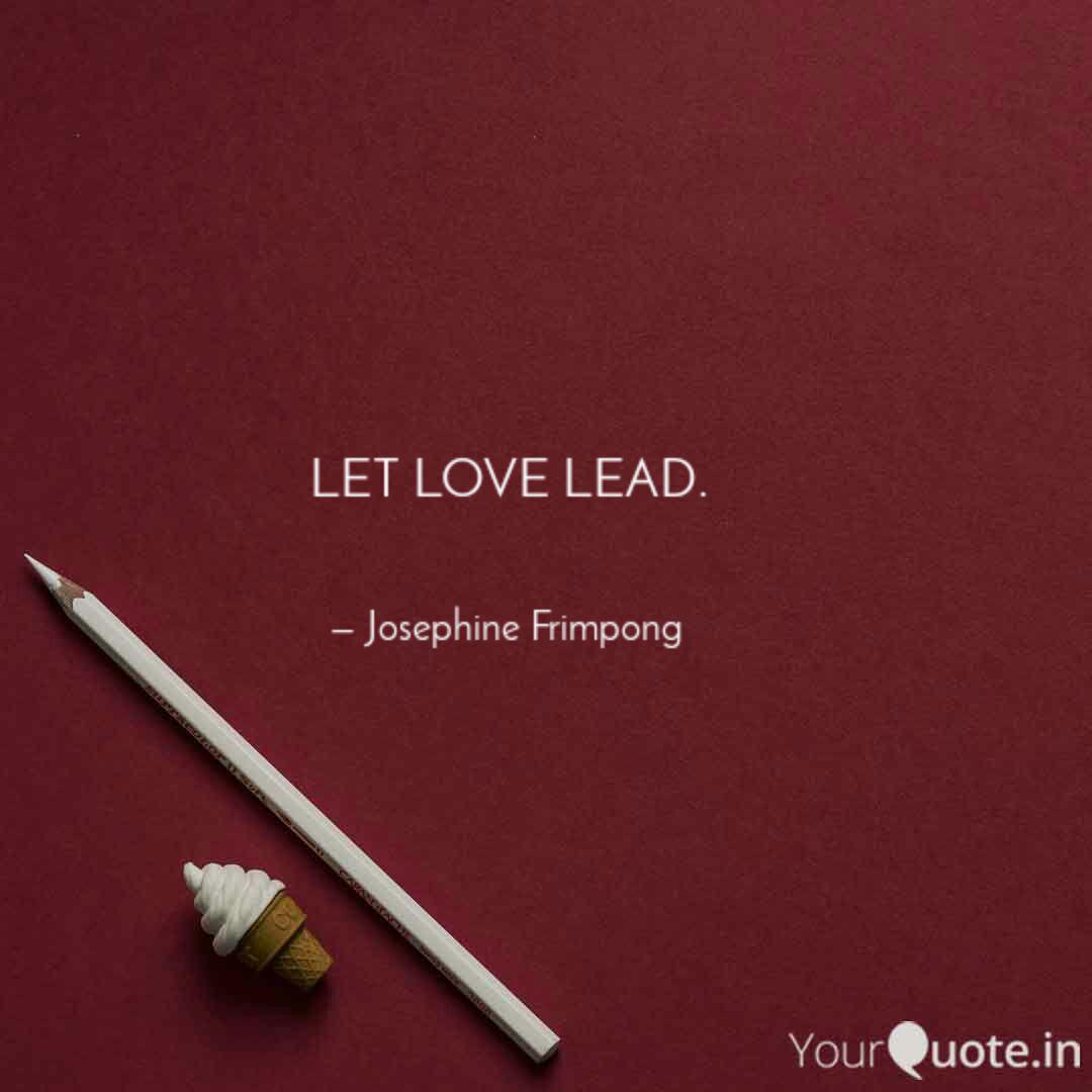 Let Love Lead Quotes Writings By Josephine Frimpong Yourquote
