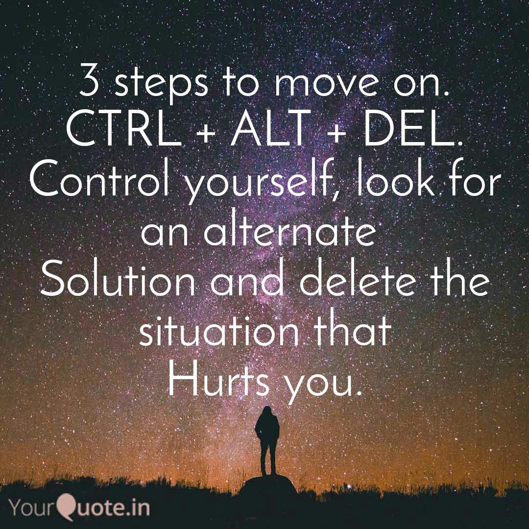 3 Steps To Move On Ctrl Quotes Writings By Dipayan Kundu Yourquote