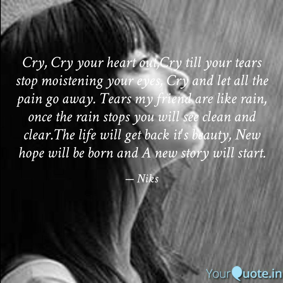 Cry, Cry your heart out,C... Quotes & Writings by Nikhat (نکہت
