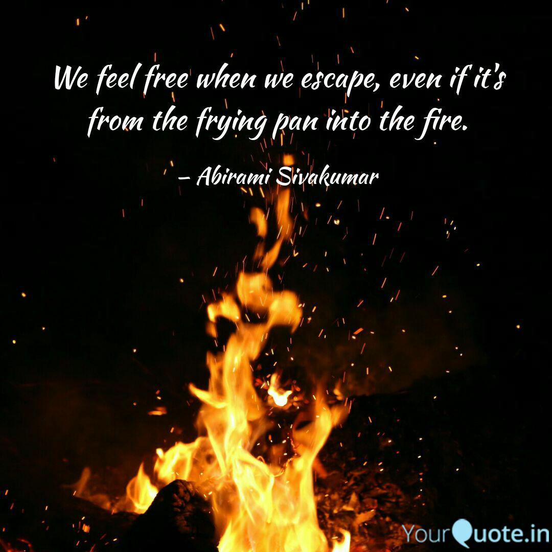 We Feel Free When We Esca Quotes Writings By Abirami Sivakumar Yourquote