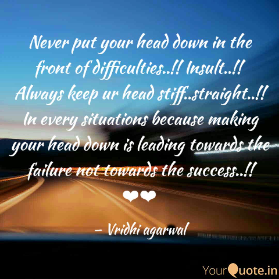 Never Put Your Head Down Quotes Writings By Vridhi Agarwal Yourquote