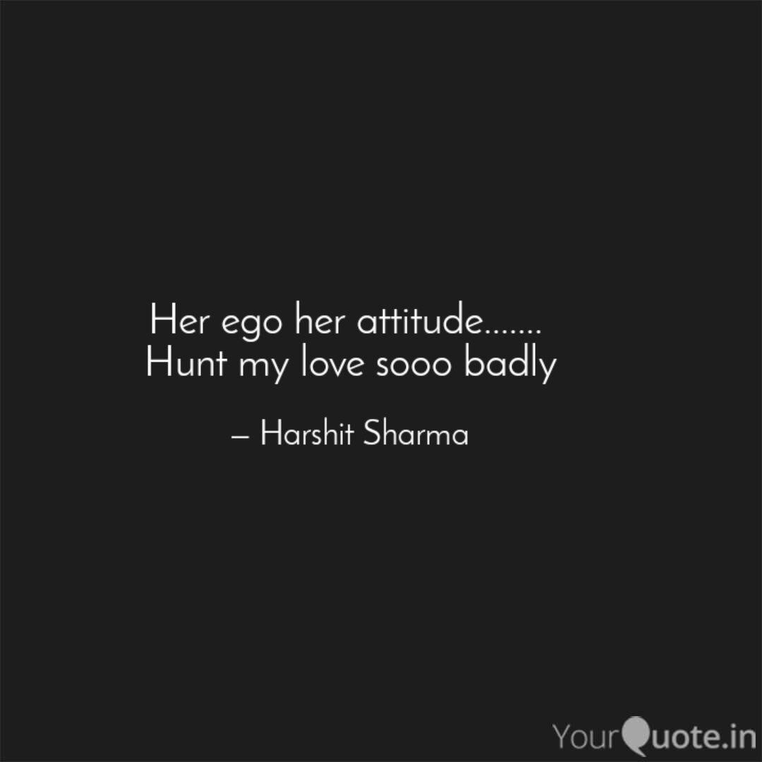 Her Ego Her Attitude Quotes Writings By Harshit Sharma Yourquote Mixed feelings quotes attitude quotes mood quotes reality of life quotes good life quotes really funny quotes relationship goals text. quotes writings by harshit sharma