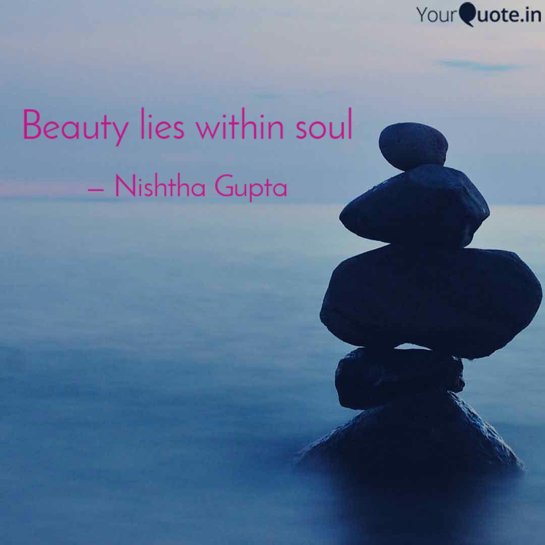 Beauty Lies Within Soul Quotes Writings By Nishtha Gupta Yourquote