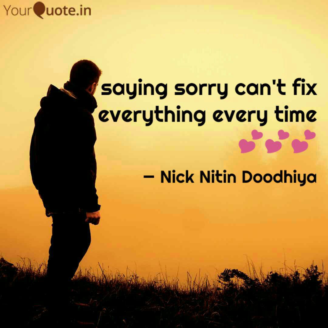 Saying Sorry Can T Fix E Quotes Writings By Nick Nitin Doodhiya Yourquote