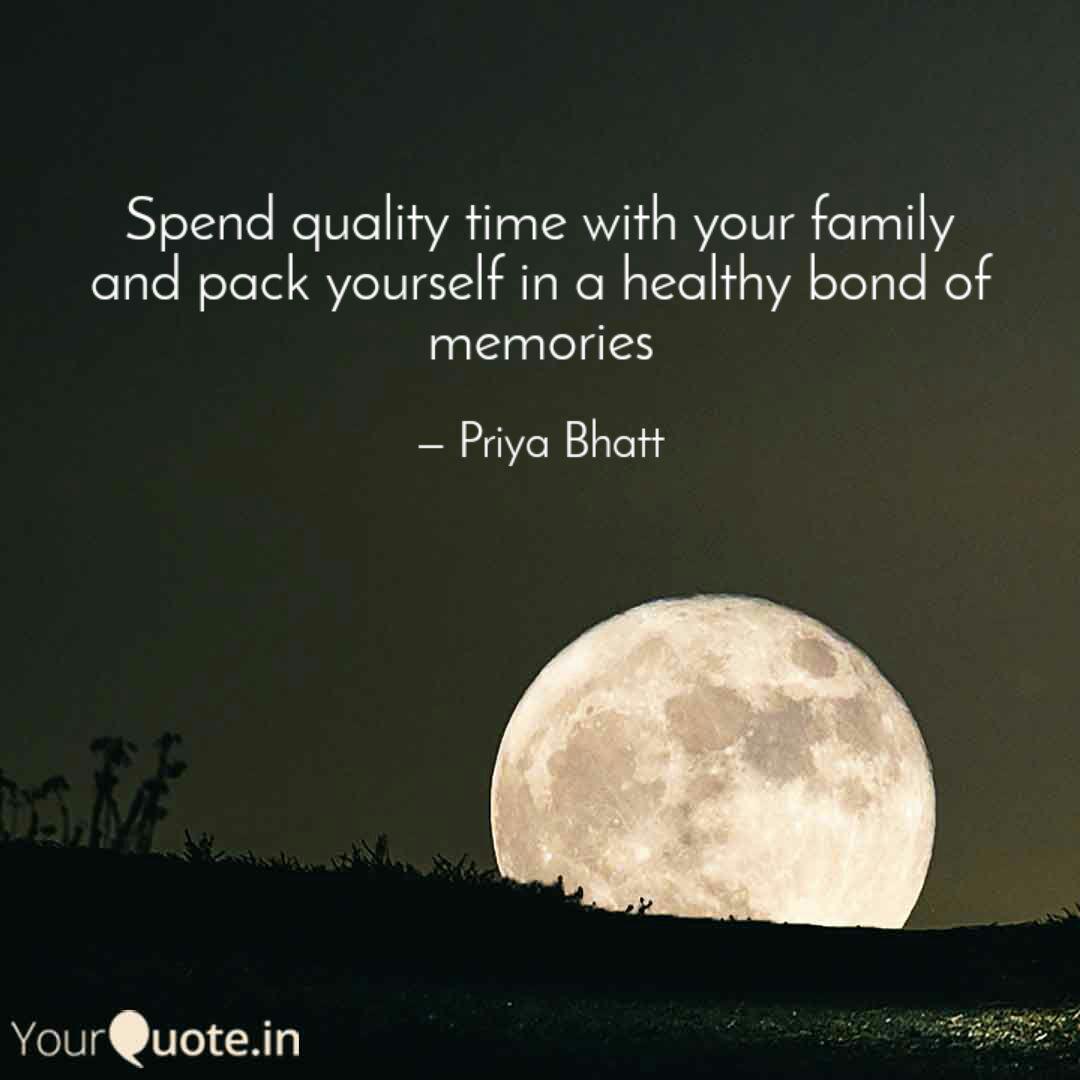Spend Quality Time With Y Quotes Writings By Priya Bhatt Yourquote 164 quotes about family time. quotes writings by priya bhatt