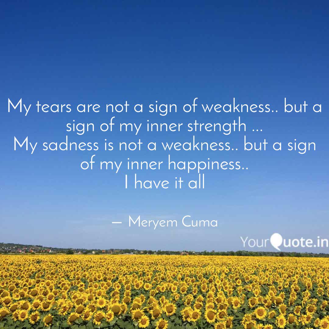 My Tears Are Not A Sign O Quotes Writings By Meryem Cuma Yourquote