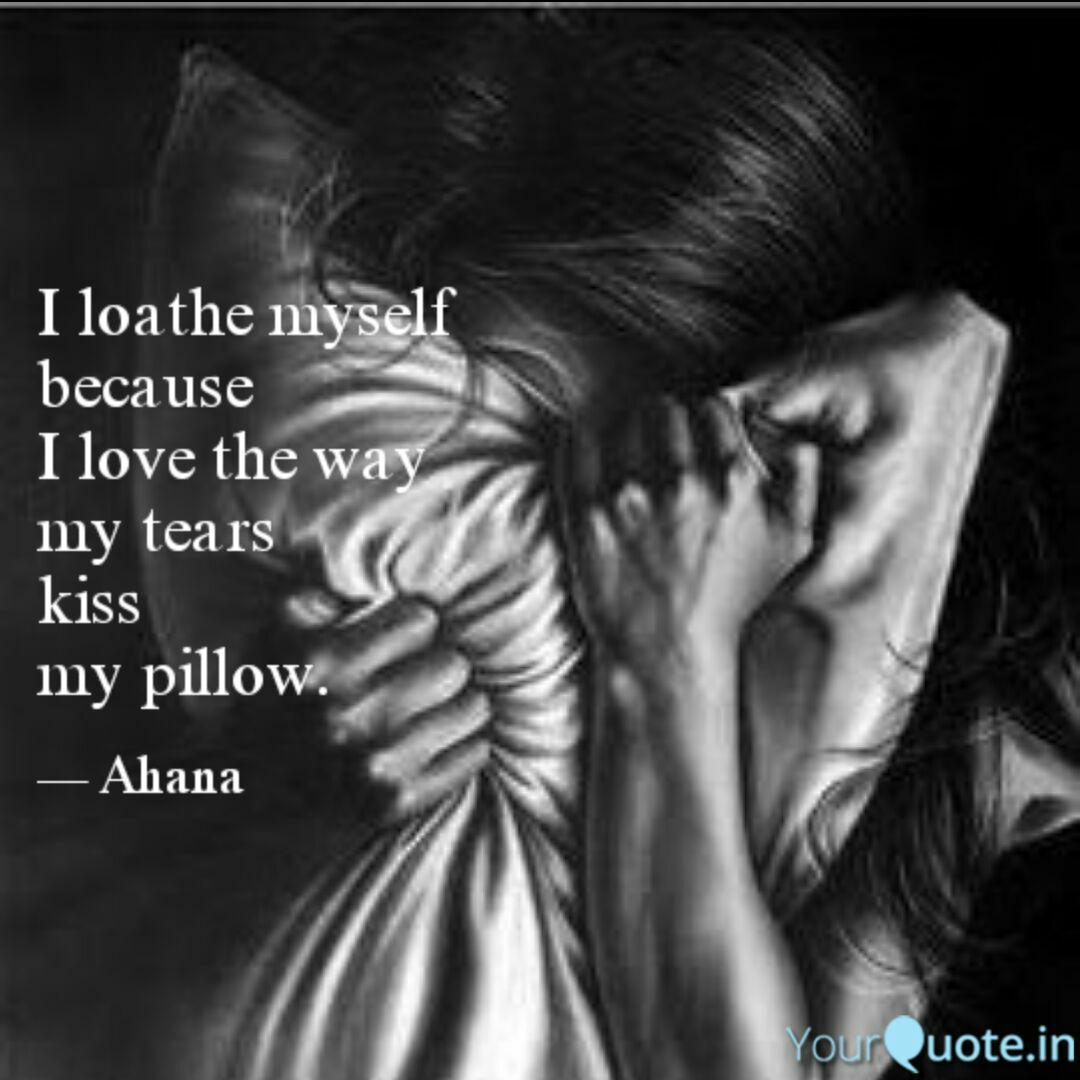 I Loathe Myself Because Quotes Writings By Ahana Hom Roy