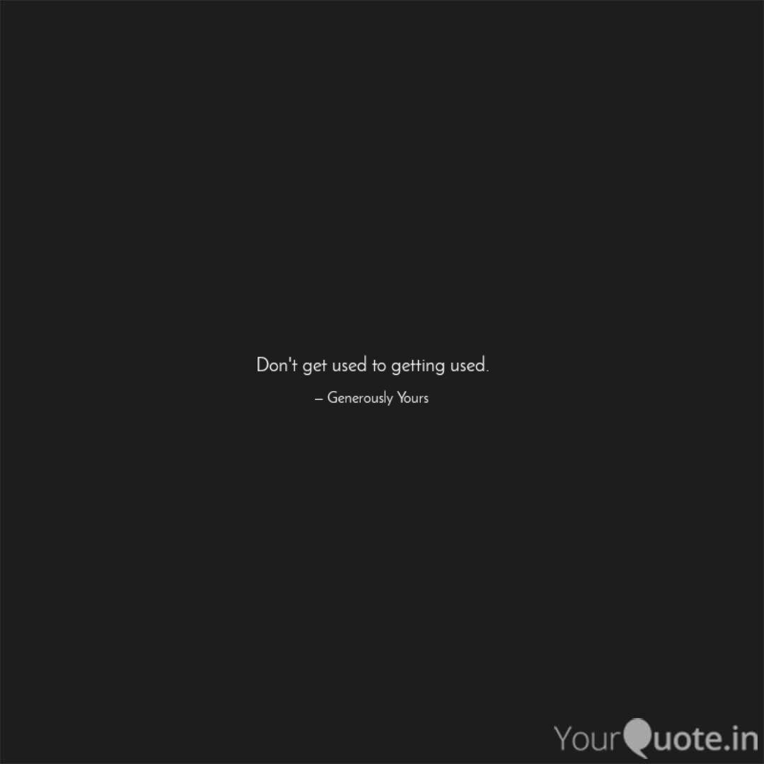 Don T Get Used To Getting Quotes Writings By Maitreya Bapat Yourquote