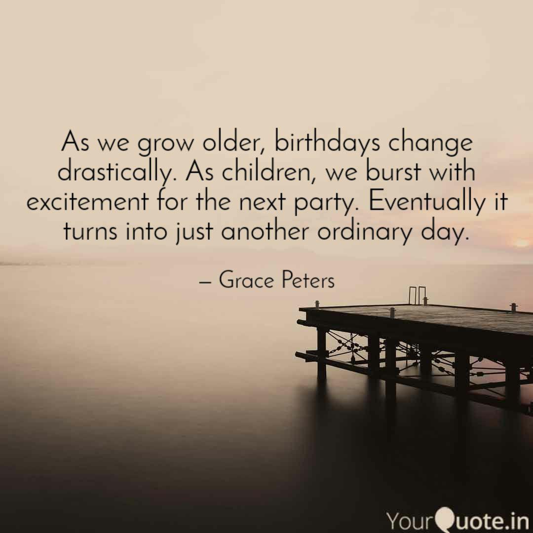 As We Grow Older Birthda Quotes Writings By Grace Peters Yourquote