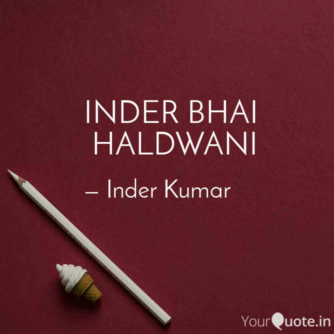 Inder Bhai Haldwani Quotes Writings By Inder Kumar Yourquote Stream tracks and playlists from inder dhaliwal🗡 on your desktop or mobile device. yourquote