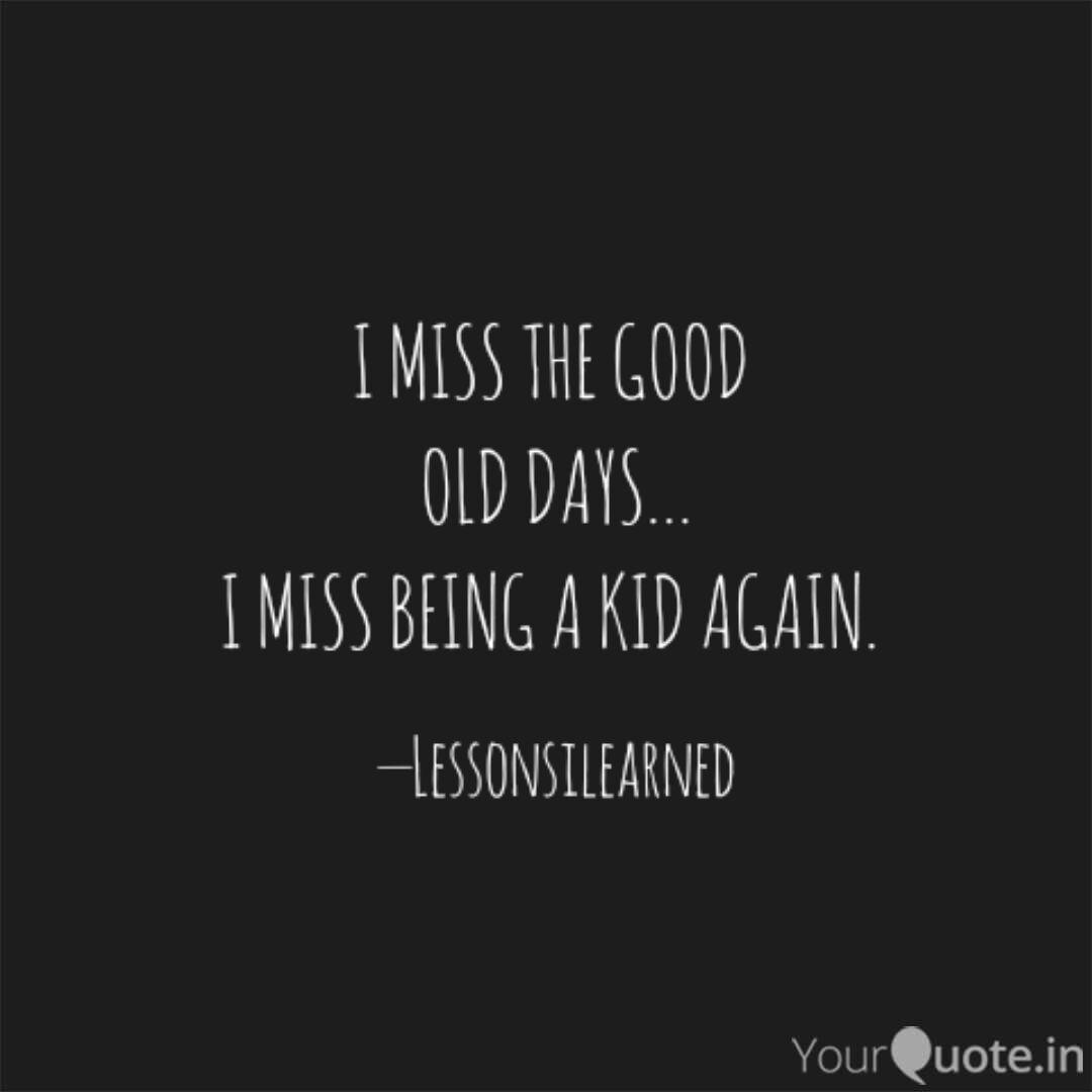 I Miss The Good Old Days Quotes Writings By Iam Poklay Yourquote