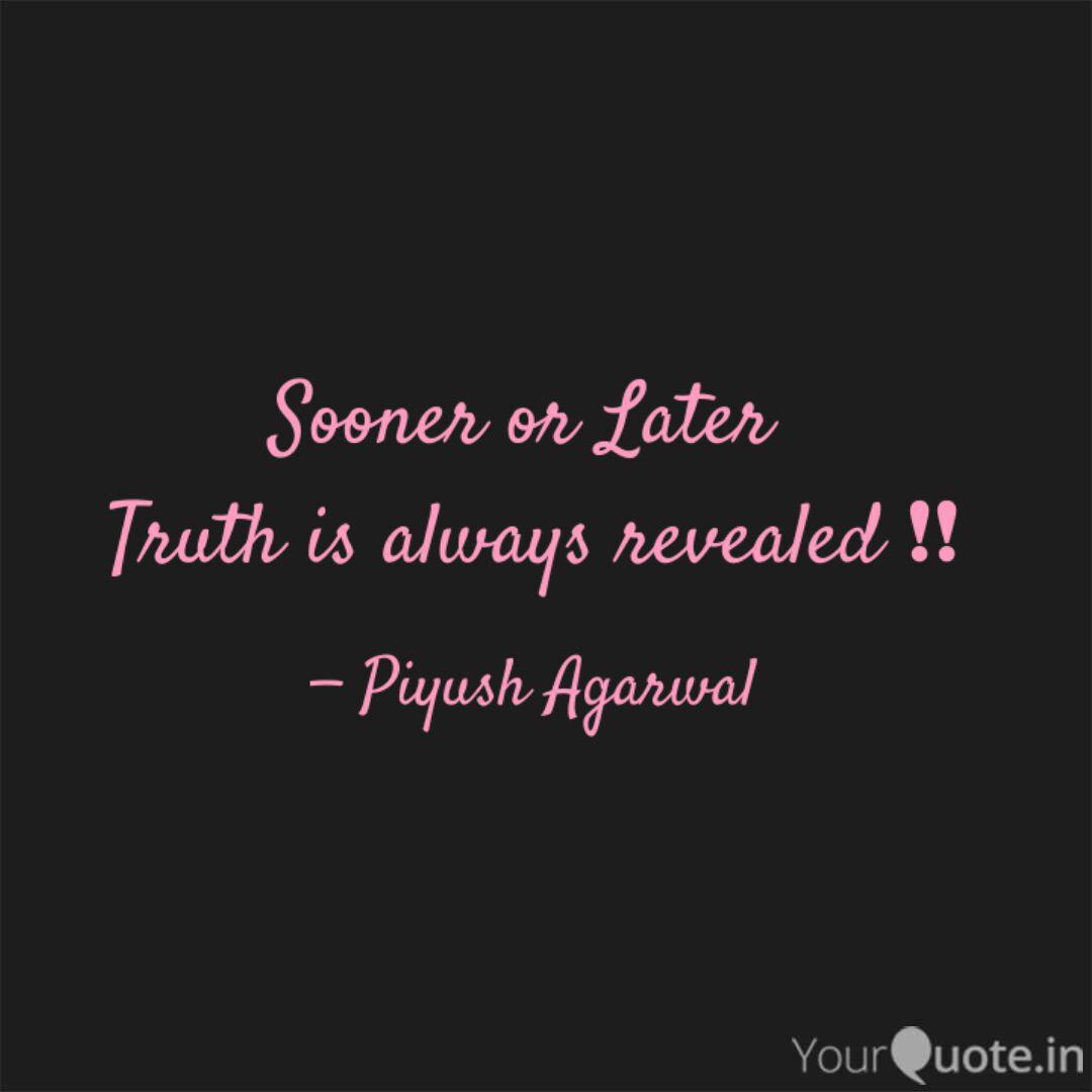 Sooner Or Later Truth Is Quotes Writings By Piyush Agarwal Yourquote