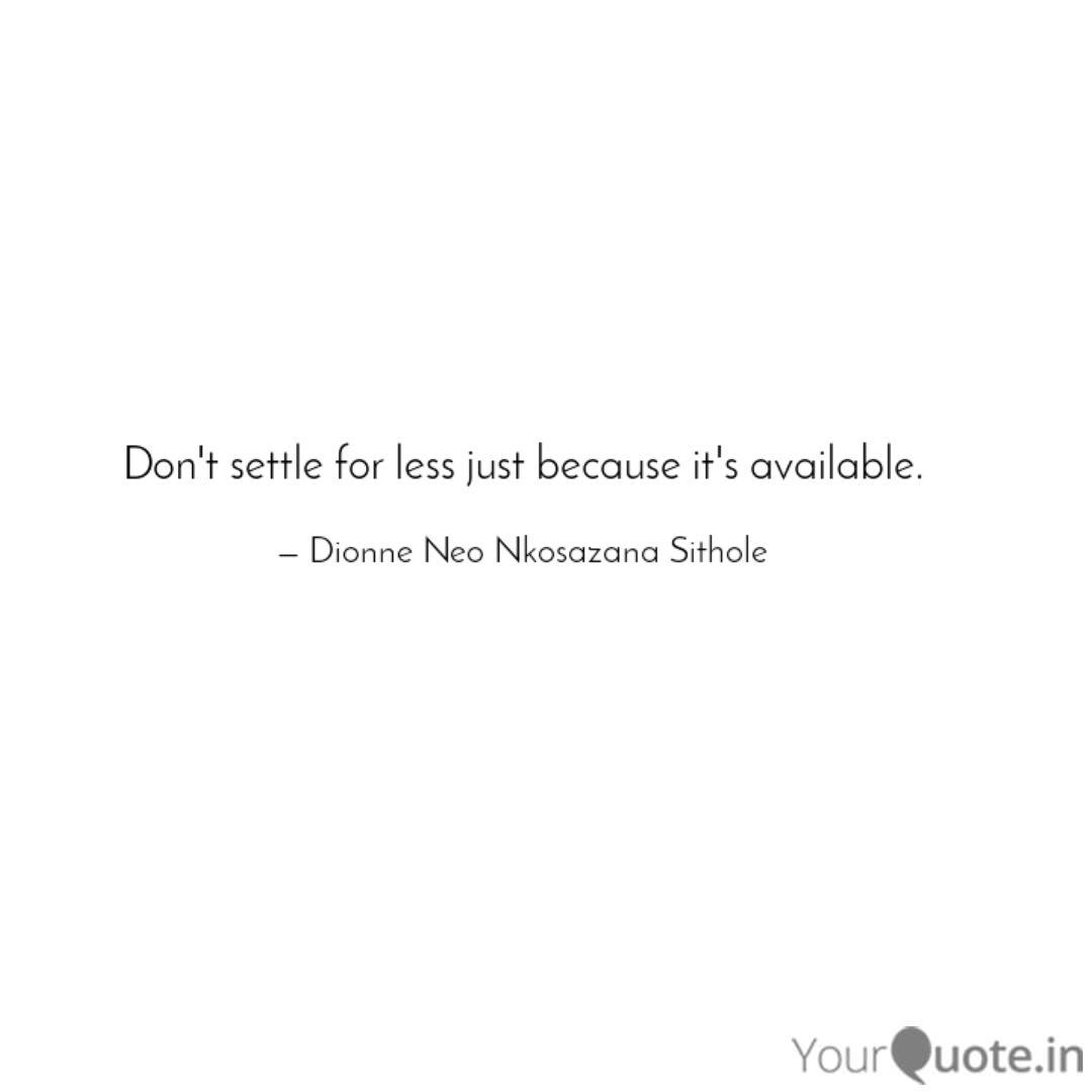 Don T Settle For Less Jus Quotes Writings By Dionne Neo Nkosazana Sithole Yourquote
