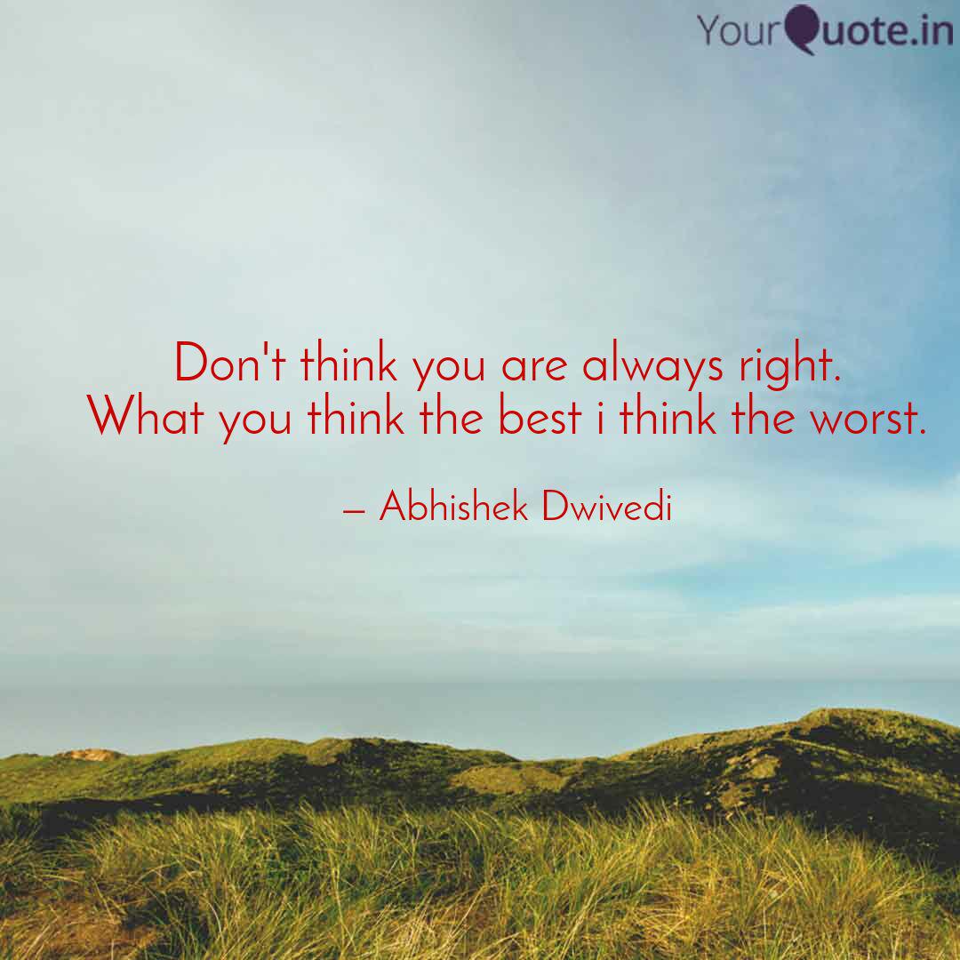 Don T Think You Are Alway Quotes Writings By Abhishek Dwivedi Yourquote