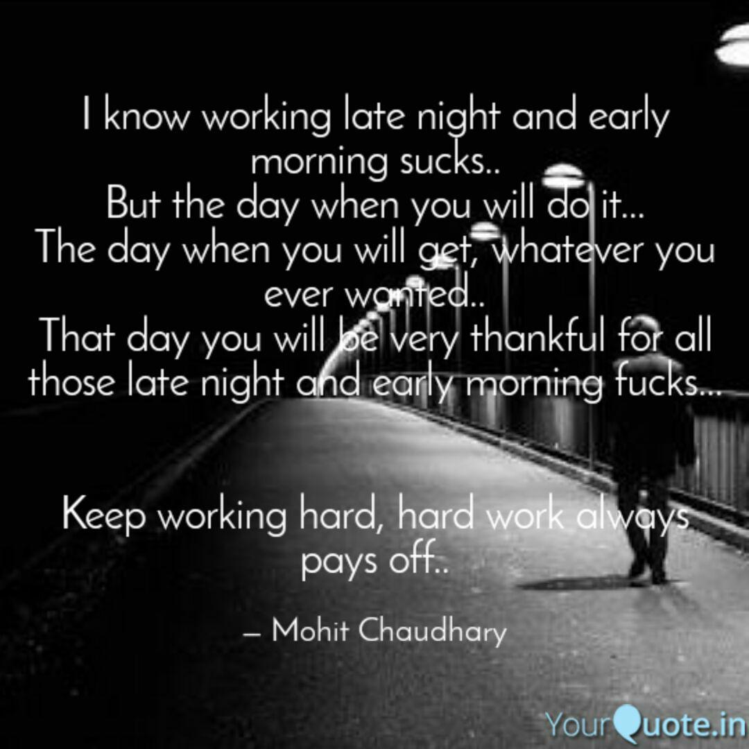 I Know Working Late Night Quotes Writings By Mohit Chaudhary Yourquote Here is where inspirational quotes for work or inspirational videos come in handy to get your team out of the sunday funday mentality and back into. quotes writings by mohit chaudhary