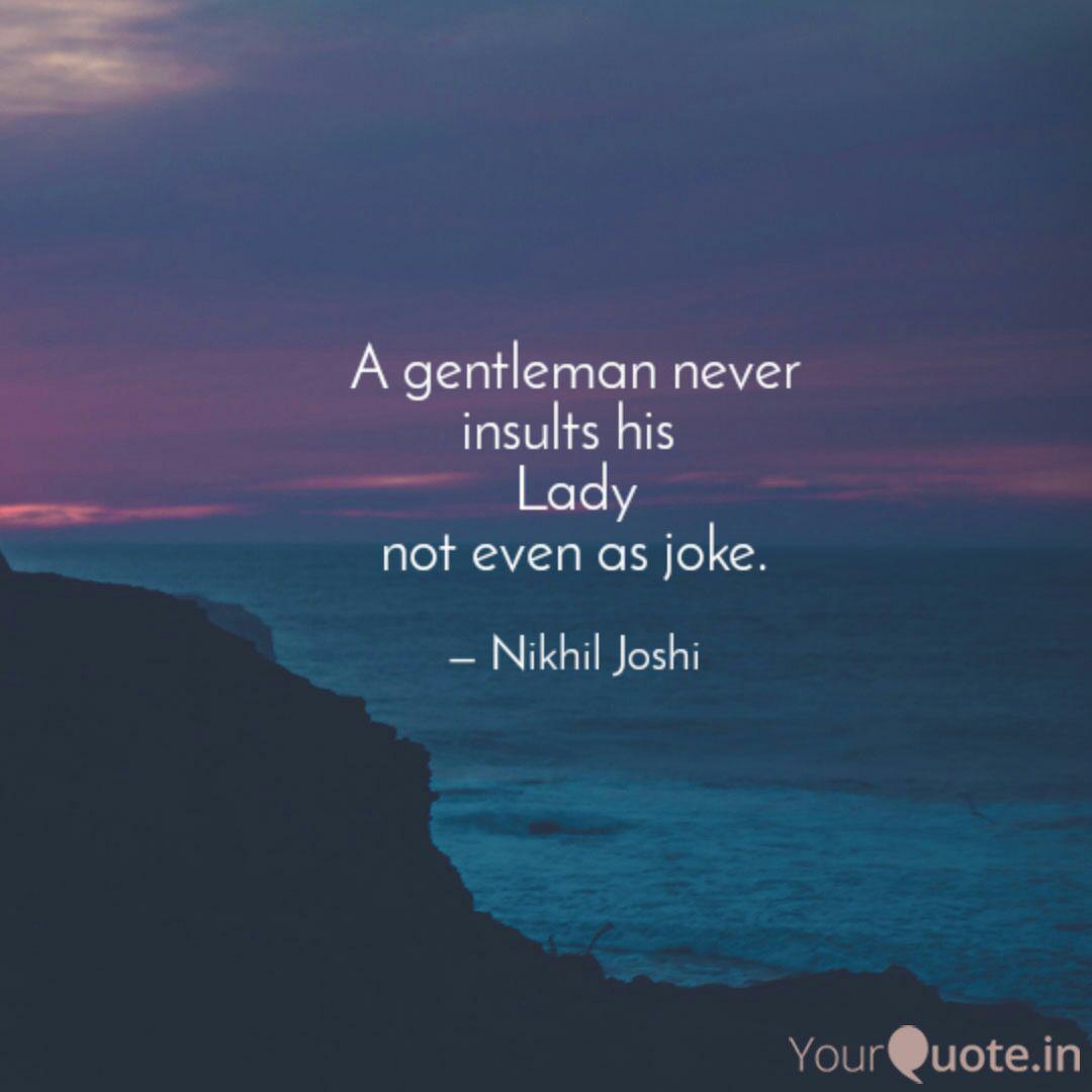A Gentleman Never Insults Quotes Writings By Nikhil Joshi Yourquote #quoteoftheday #quotes #luxurylifestyle a gentleman attracts the attention of many, but only has eyes for his own lady. a gentleman never insults quotes