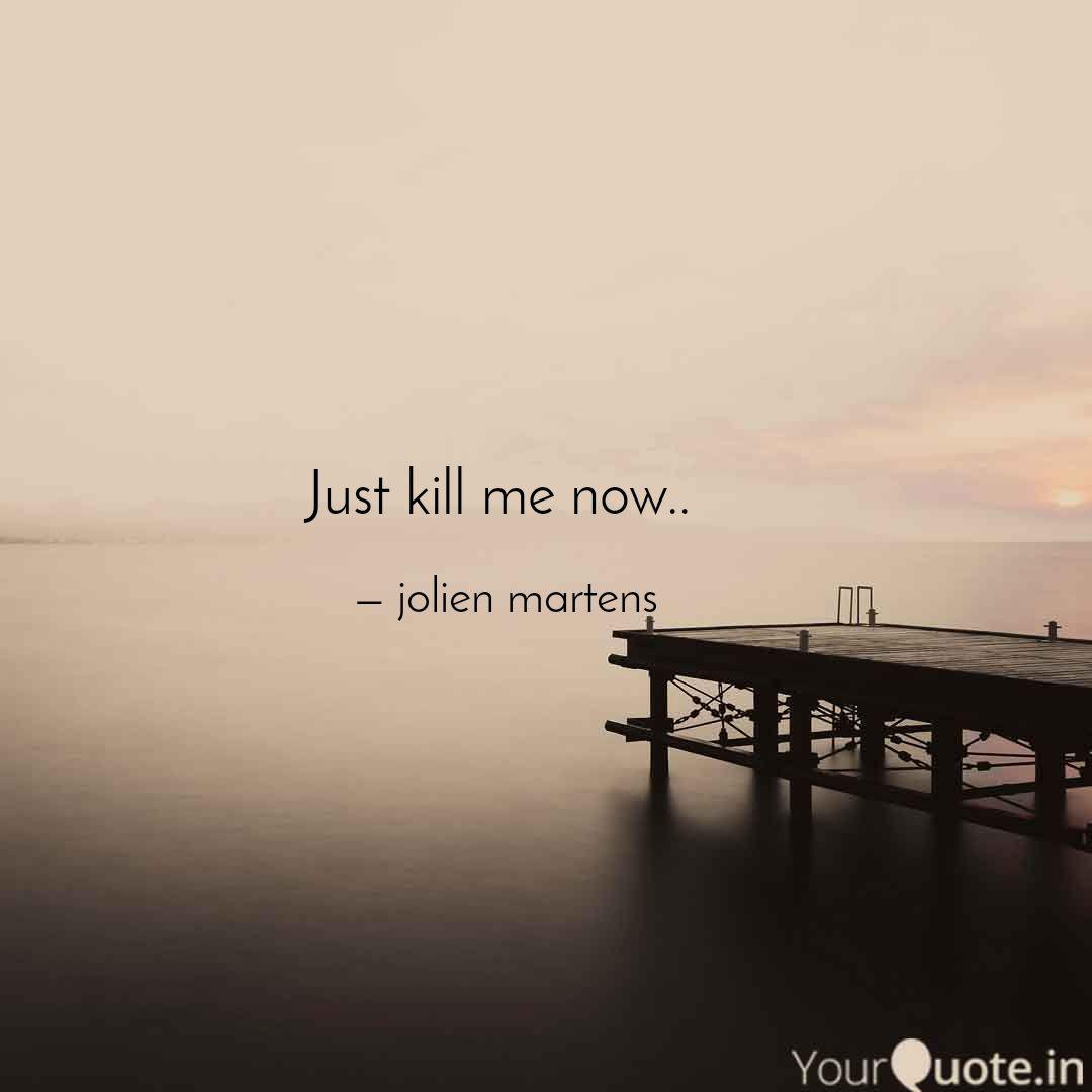 Just Kill Me Now Quotes Writings By Jolien Martens Yourquote