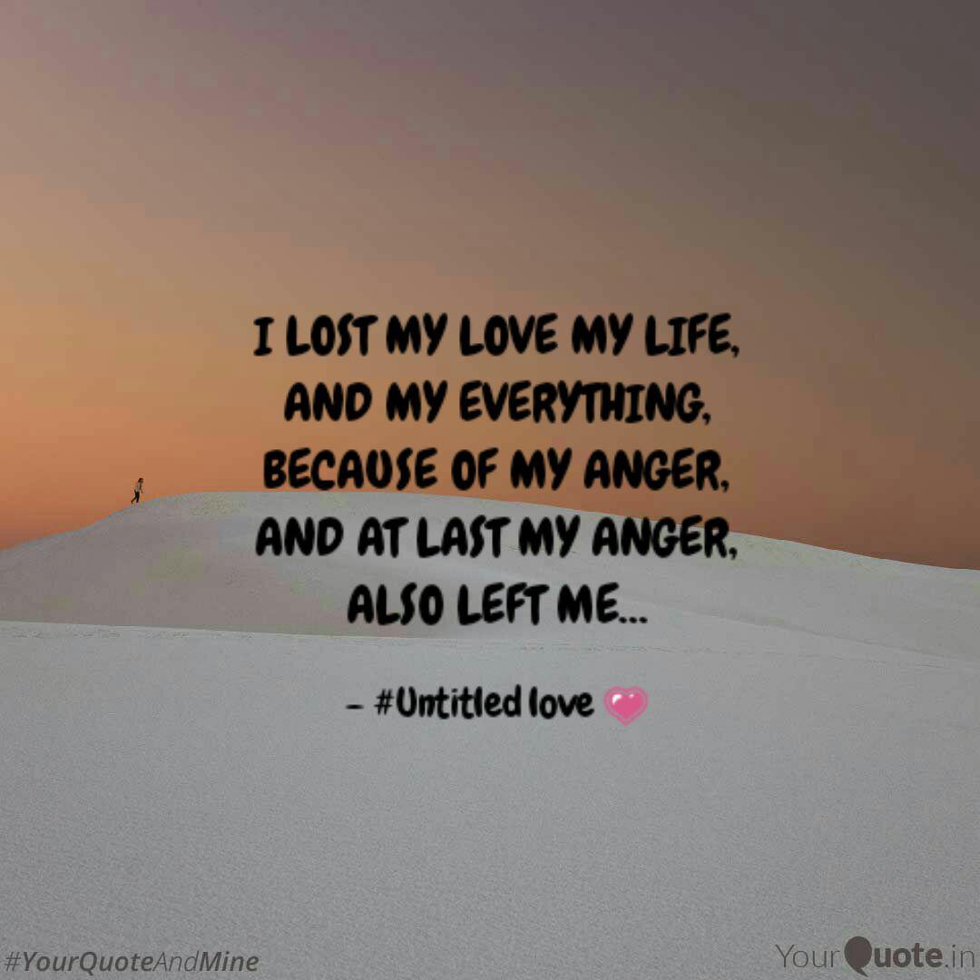 I Lost My Love My Life A Quotes Writings By Untitled Love Yourquote Hope you'll find the inspiration you need to live a good, simple and meaningful life.