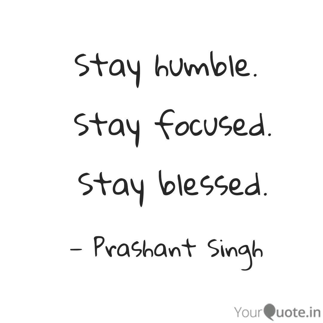 Stay Humble Stay Focuse Quotes Writings By Prashant Singh Yourquote Blessed are they who see beautiful things in humble places where other people see nothing. stay humble stay focuse quotes