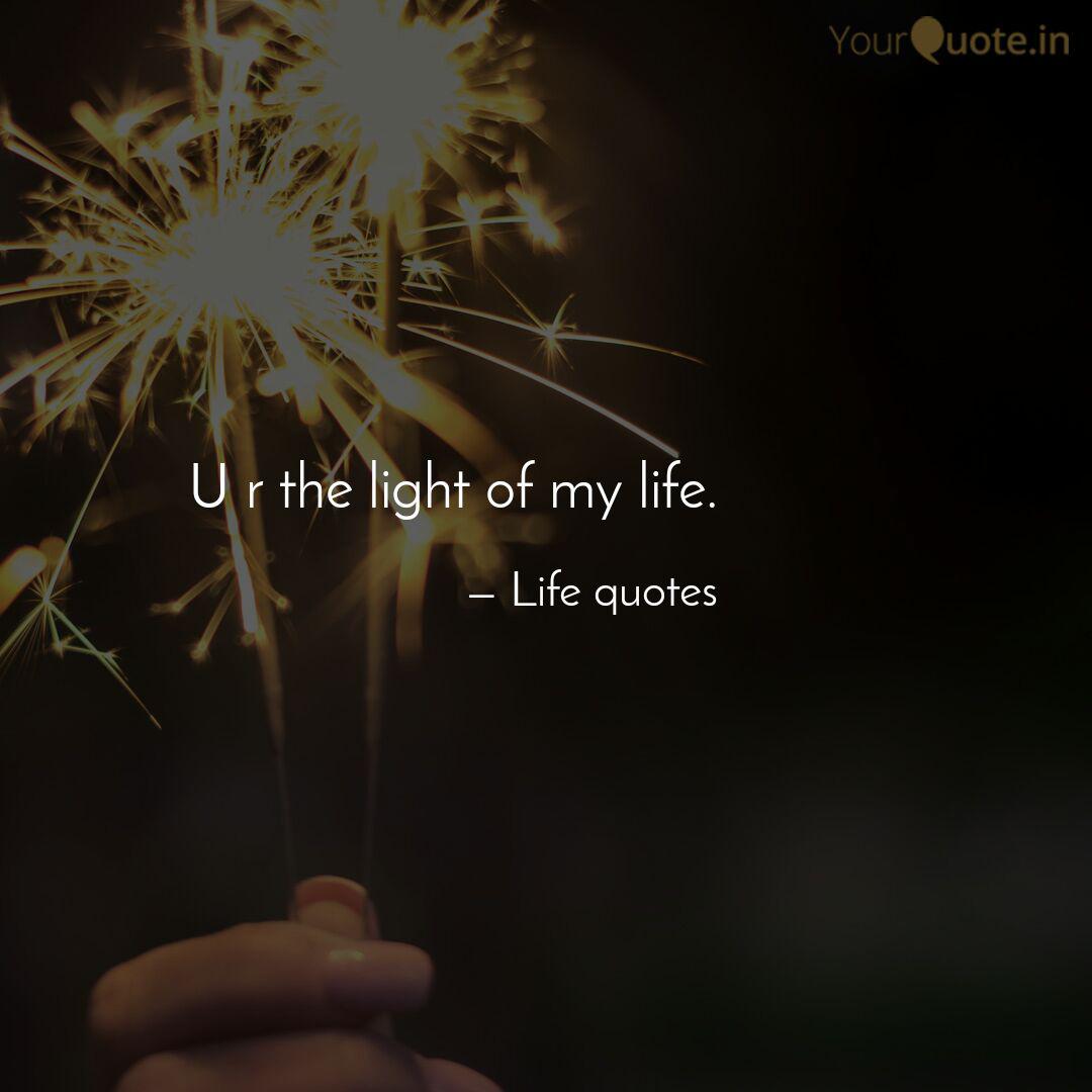 U R The Light Of My Life Quotes Writings By Diksha Agarwal Yourquote