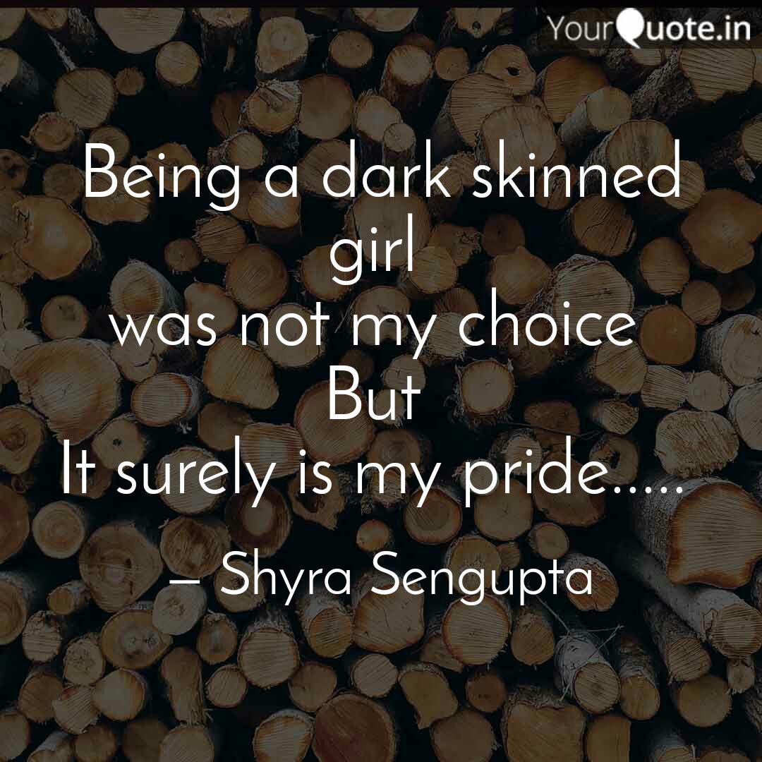 Being A Dark Skinned Girl Quotes Writings By Shyra Sengupta Yourquote See more ideas about skins quotes, skin, rodan and fields. being a dark skinned girl quotes