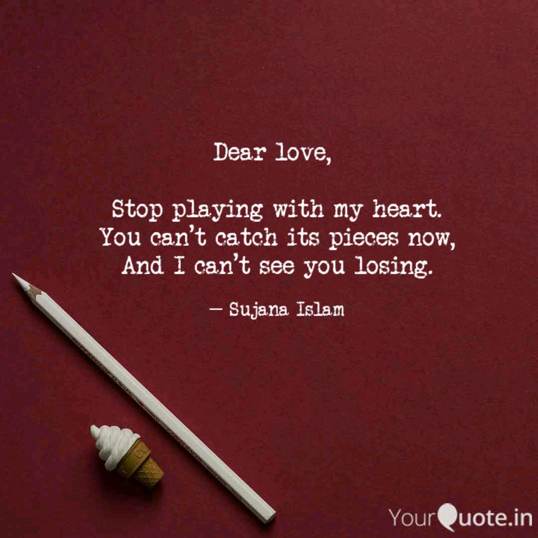 Dear Love, Stop Playing... | Quotes & Writings By Sujana Islam | Yourquote