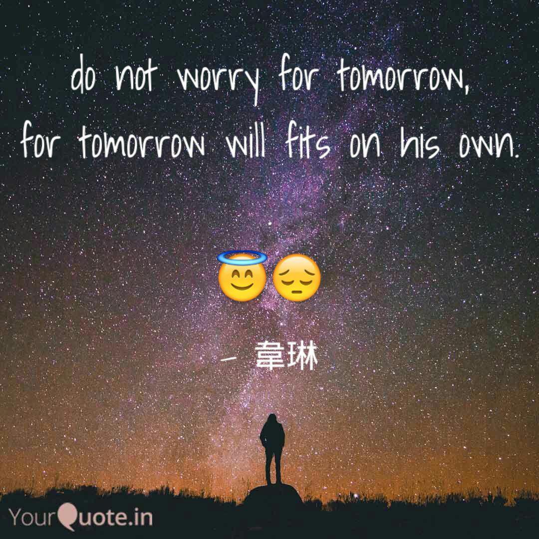 Do Not Worry For Tomorrow Quotes Writings By 韋琳 Yourquote