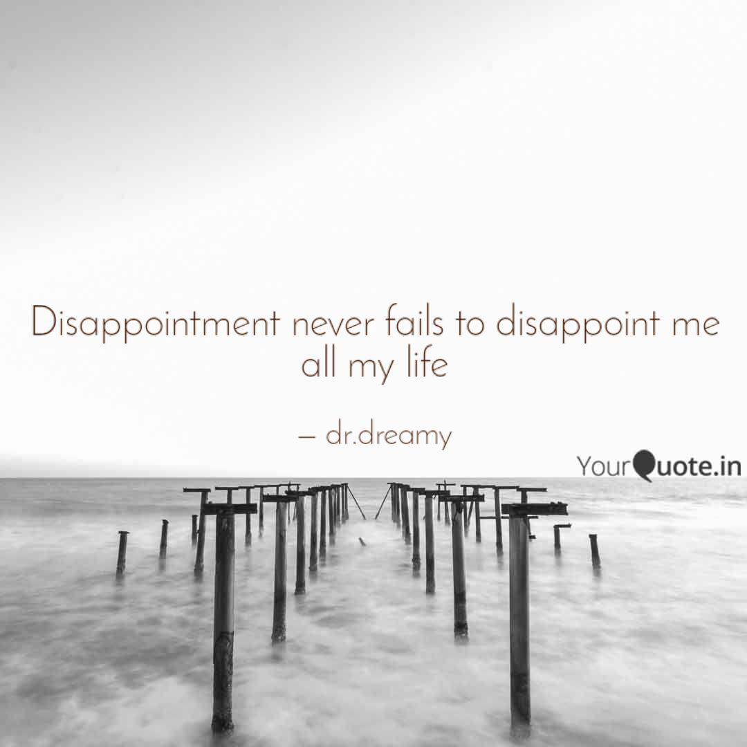 Disappointment Never Fail Quotes Writings By Jency Priskilla Yourquote As he seems to like the place, does he actually mean that it never disappoints, rather than that it always disappoints? quotes writings by jency priskilla