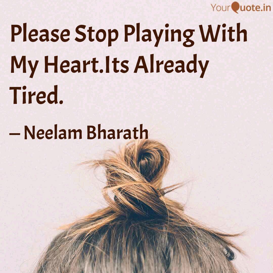 Please Stop Playing With ... | Quotes & Writings By Neelam Bharath | Yourquote