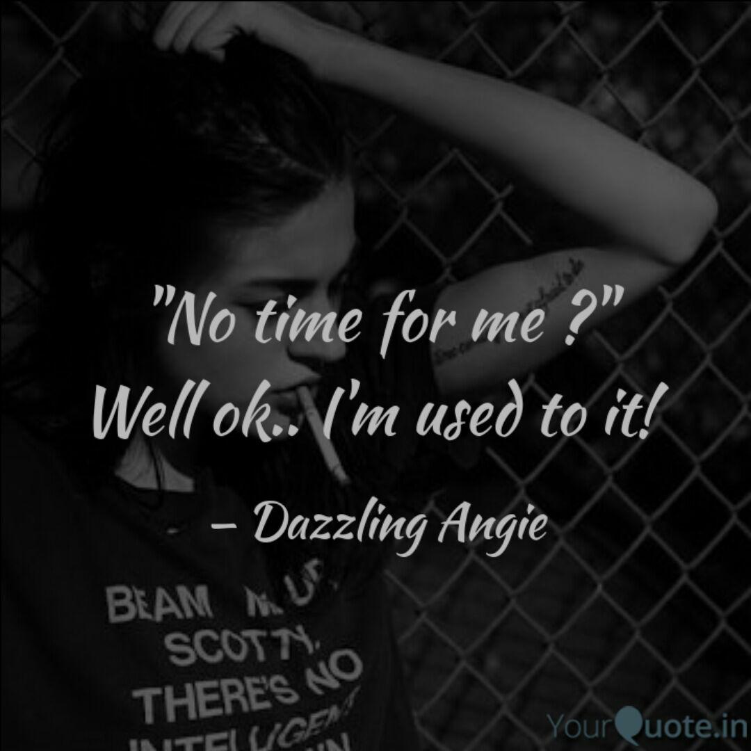 No Time For Me Well O Quotes Writings By Angie Hussain Yourquote