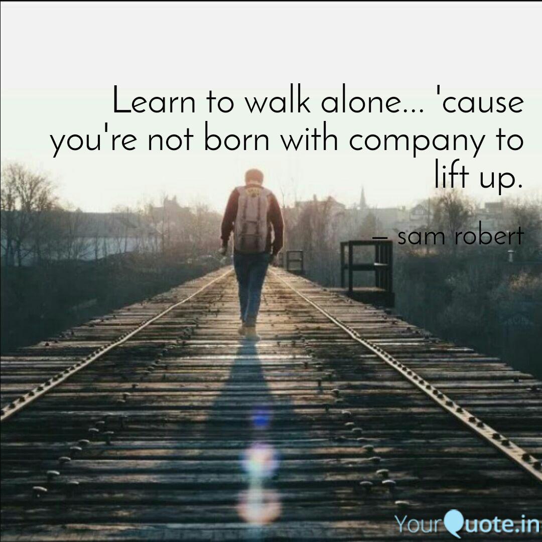 Learn To Walk Alone C Quotes Writings By Sam Robert Yourquote